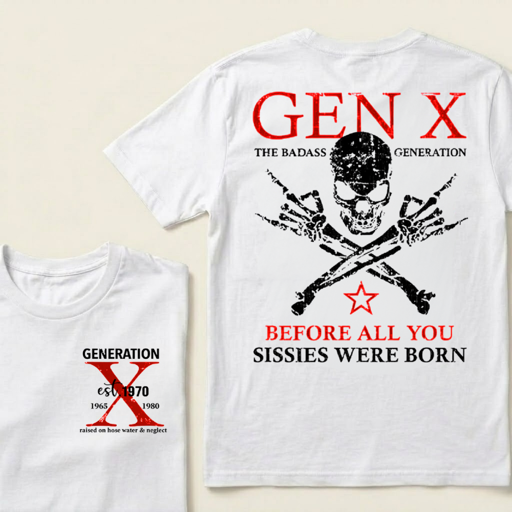 Custom Year GEN X The Badass Generation Before All You Sissies Were Born T-Shirts