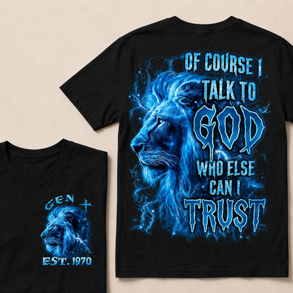 Of Course I Talk To God Who Else Can I TrustCustom Year T-Shirts