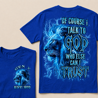 Of Course I Talk To God Who Else Can I TrustCustom Year T-Shirts