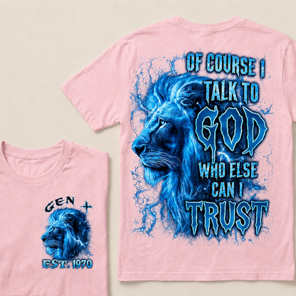 Of Course I Talk To God Who Else Can I TrustCustom Year T-Shirts