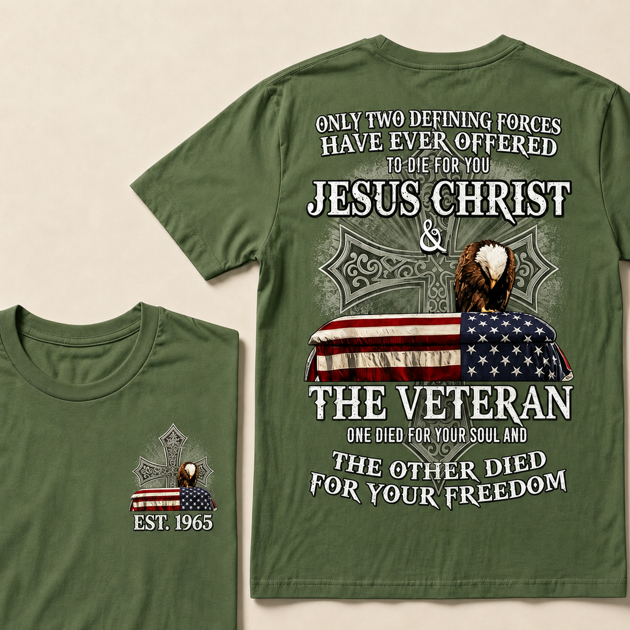 Only Two Defining Forces Have Ever Offered To Die For You Jesus Christ The Veteran One Died For Your Soul And The Other Died For Your Freedom Custom Year T-shirt