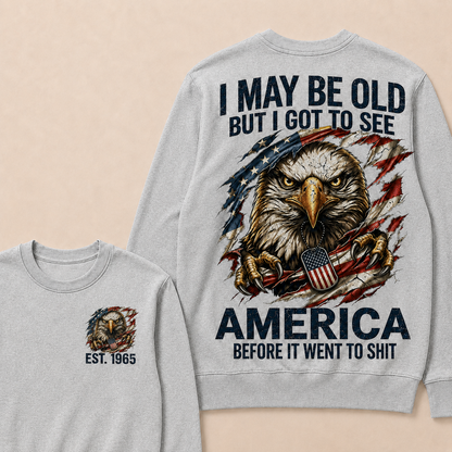 I May Be Old But I Got To See America Before It Went To Shit Custom Year Crewneck